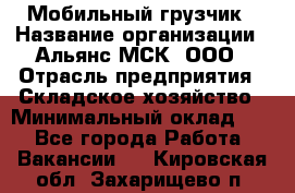 Мобильный грузчик › Название организации ­ Альянс-МСК, ООО › Отрасль предприятия ­ Складское хозяйство › Минимальный оклад ­ 1 - Все города Работа » Вакансии   . Кировская обл.,Захарищево п.